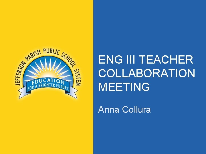 ENG III TEACHER COLLABORATION MEETING Anna Collura jpschools. org 