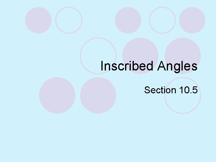 Inscribed Angles Section 10. 5 