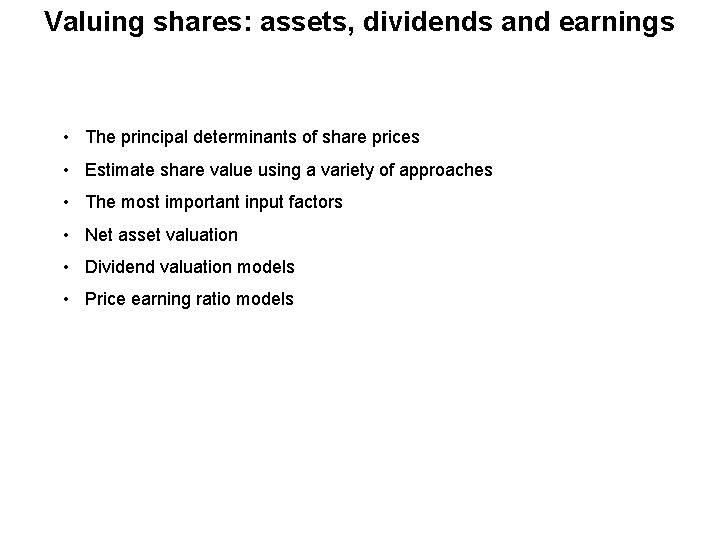 Valuing shares: assets, dividends and earnings • The principal determinants of share prices •