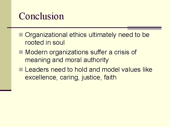 Conclusion n Organizational ethics ultimately need to be rooted in soul n Modern organizations