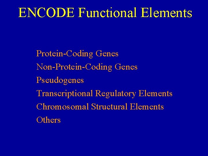 ENCODE Functional Elements Protein-Coding Genes Non-Protein-Coding Genes Pseudogenes Transcriptional Regulatory Elements Chromosomal Structural Elements