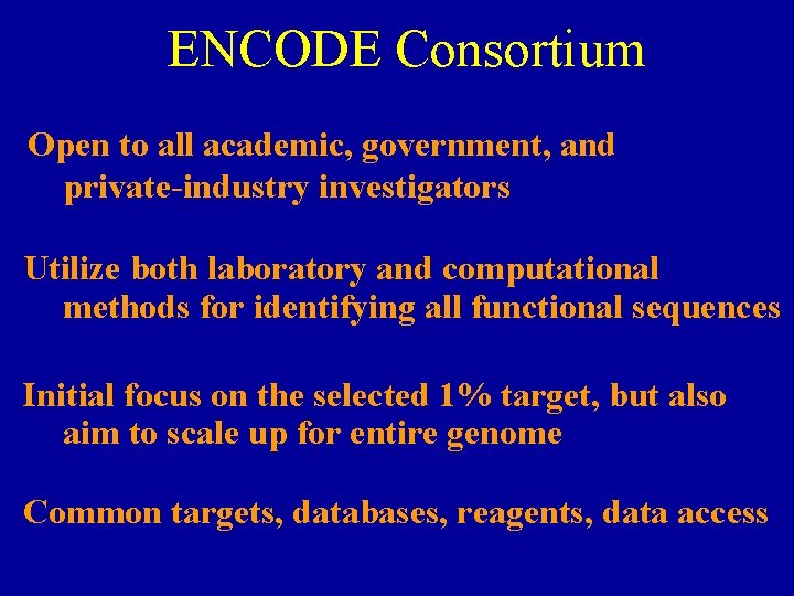 ENCODE Consortium Open to all academic, government, and private-industry investigators Utilize both laboratory and