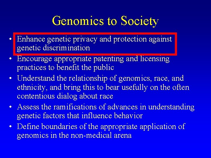 Genomics to Society • Enhance genetic privacy and protection against genetic discrimination • Encourage
