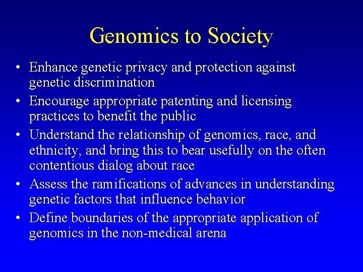 Genomics to Society • Enhance genetic privacy and protection against genetic discrimination • Encourage