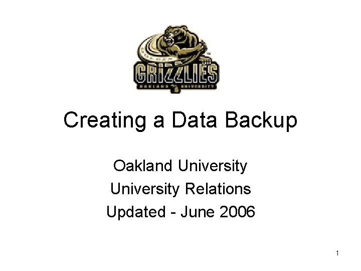 Creating a Data Backup Oakland University Relations Updated - June 2006 1 