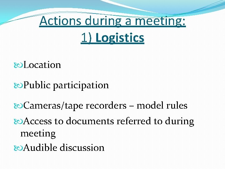 Actions during a meeting: 1) Logistics Location Public participation Cameras/tape recorders – model rules