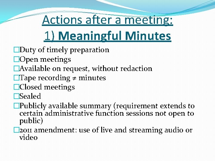 Actions after a meeting: 1) Meaningful Minutes �Duty of timely preparation �Open meetings �Available