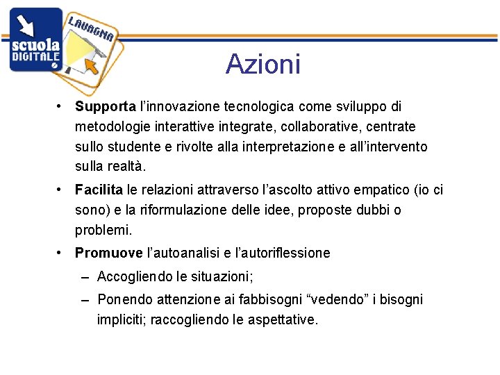 Azioni • Supporta l’innovazione tecnologica come sviluppo di metodologie interattive integrate, collaborative, centrate sullo