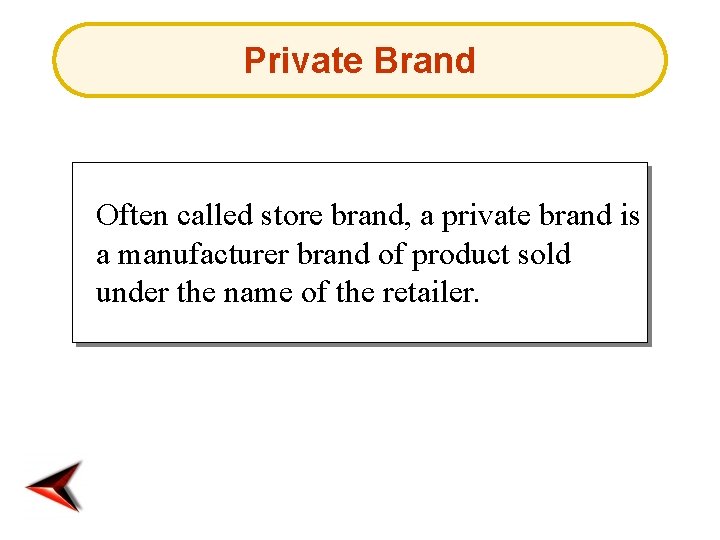 Private Brand Often called store brand, a private brand is a manufacturer brand of