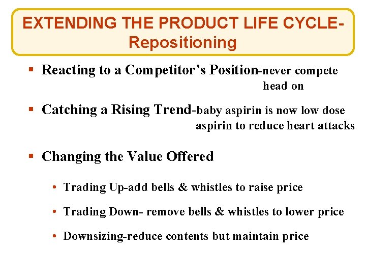 EXTENDING THE PRODUCT LIFE CYCLERepositioning § Reacting to a Competitor’s Position-never compete head on