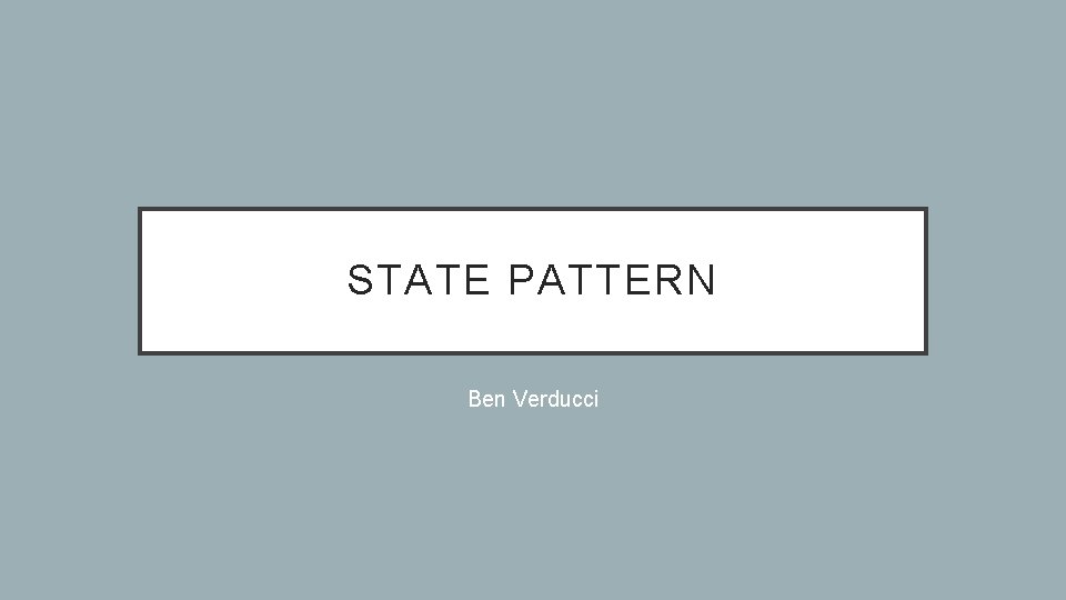 STATE PATTERN Ben Verducci 