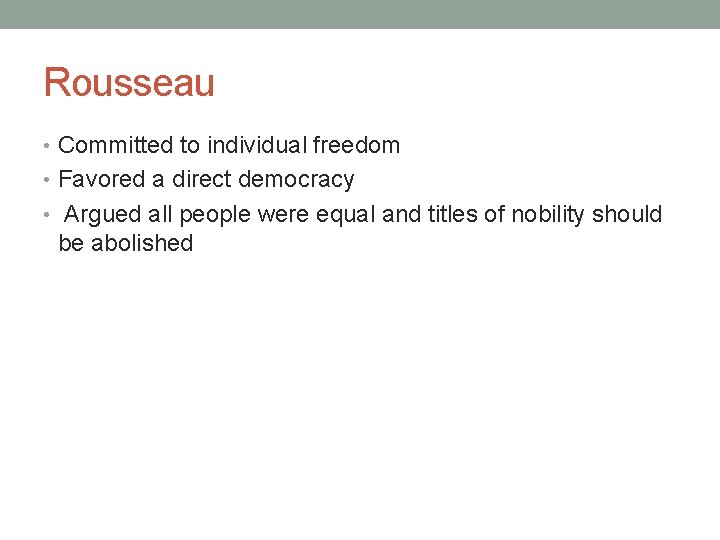 Rousseau • Committed to individual freedom • Favored a direct democracy • Argued all