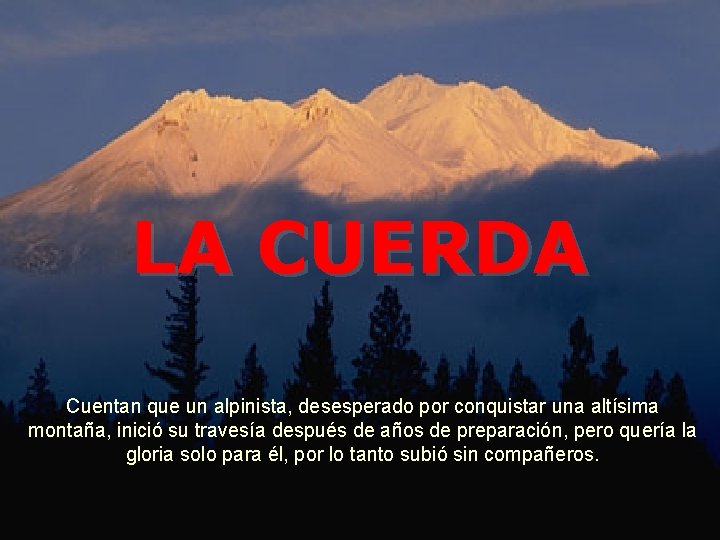 LA CUERDA Cuentan que un alpinista, desesperado por conquistar una altísima montaña, inició su