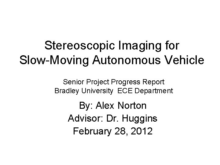 Stereoscopic Imaging for Slow-Moving Autonomous Vehicle Senior Project Progress Report Bradley University ECE Department