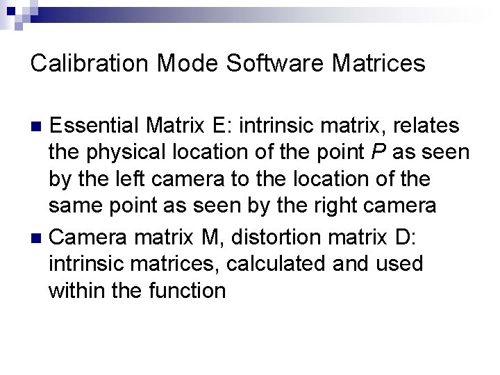Calibration Mode Software Matrices Essential Matrix E: intrinsic matrix, relates the physical location of