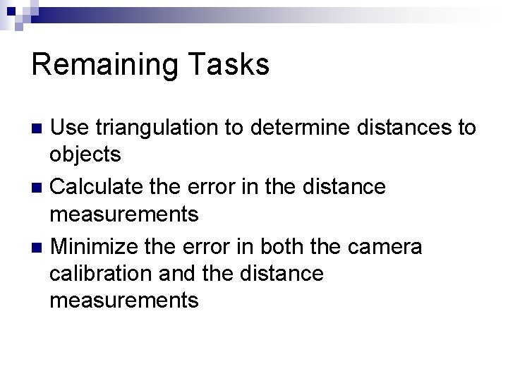 Remaining Tasks Use triangulation to determine distances to objects n Calculate the error in