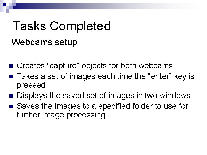 Tasks Completed Webcams setup n n Creates “capture” objects for both webcams Takes a