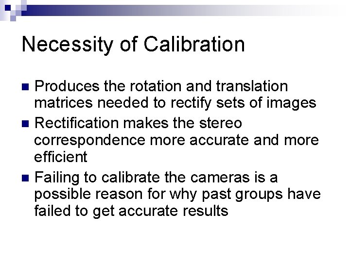 Necessity of Calibration Produces the rotation and translation matrices needed to rectify sets of