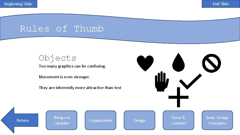 Beginning Slide End Slide Rules of Thumb Objects Too many graphics can be confusing.