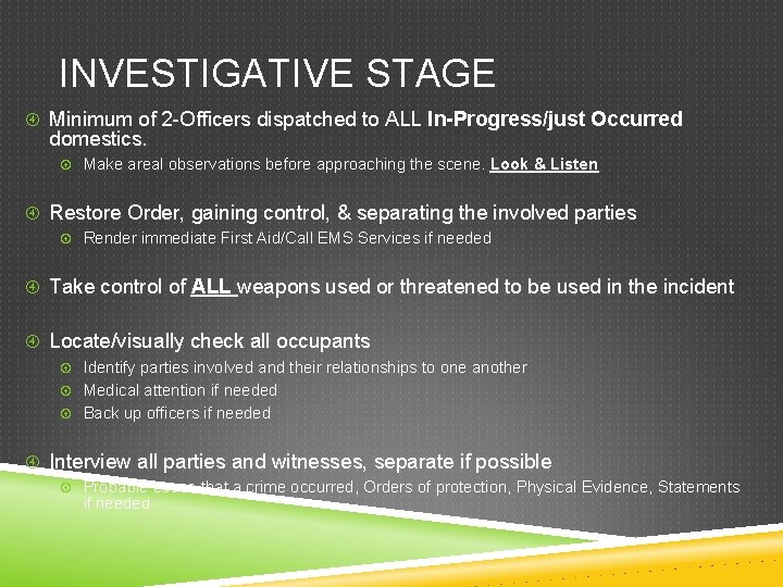 INVESTIGATIVE STAGE Minimum of 2 -Officers dispatched to ALL In-Progress/just Occurred domestics. Make areal