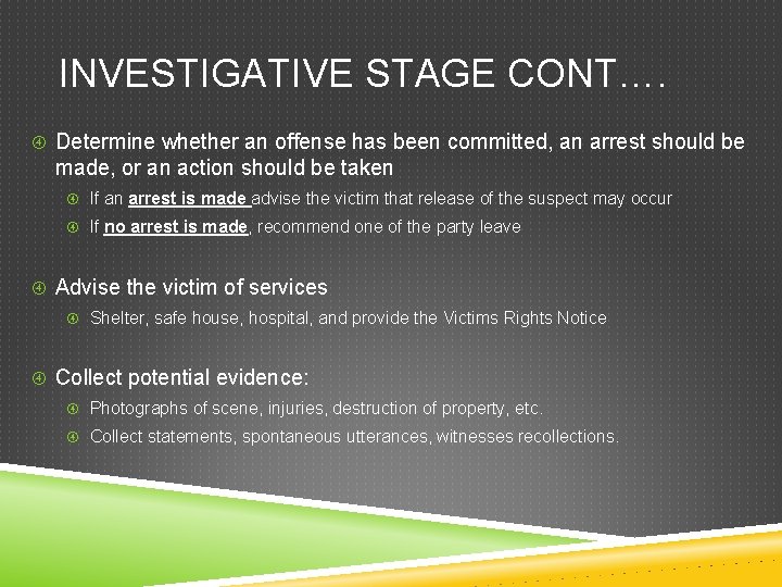 INVESTIGATIVE STAGE CONT…. Determine whether an offense has been committed, an arrest should be