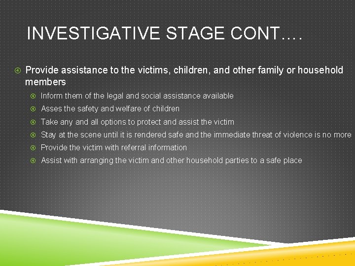 INVESTIGATIVE STAGE CONT…. Provide assistance to the victims, children, and other family or household