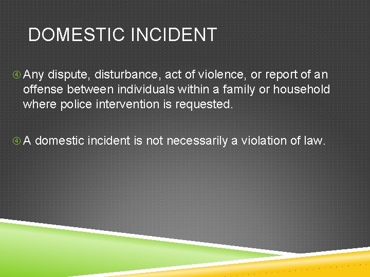 DOMESTIC INCIDENT Any dispute, disturbance, act of violence, or report of an offense between