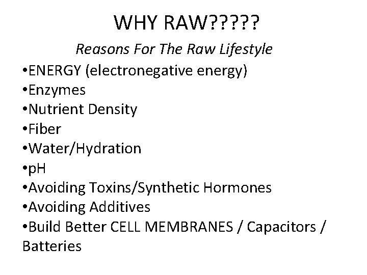 WHY RAW? ? ? Reasons For The Raw Lifestyle • ENERGY (electronegative energy) •