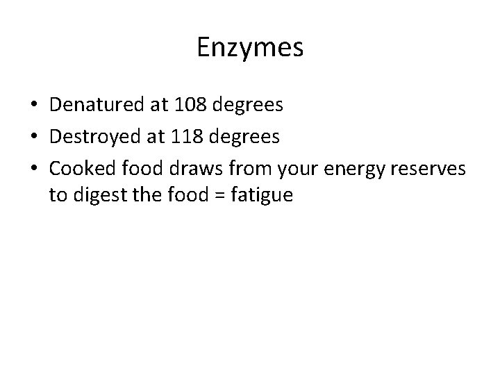 Enzymes • Denatured at 108 degrees • Destroyed at 118 degrees • Cooked food