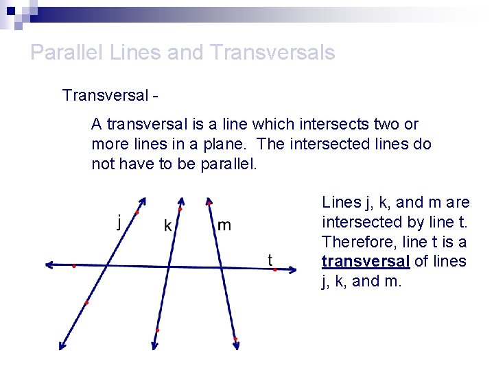 Parallel Lines and Transversals Transversal A transversal is a line which intersects two or