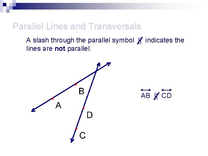 Parallel Lines and Transversals A slash through the parallel symbol || indicates the lines