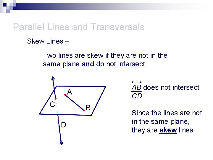 Parallel Lines and Transversals Skew Lines – Two lines are skew if they are