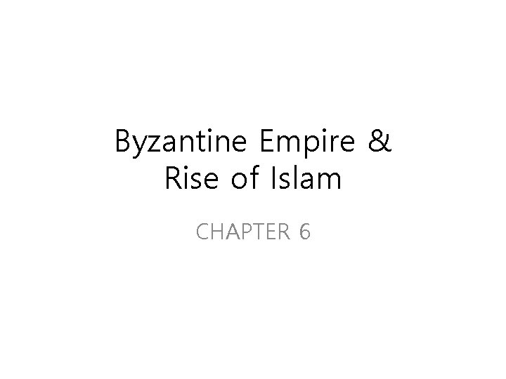 Byzantine Empire & Rise of Islam CHAPTER 6 