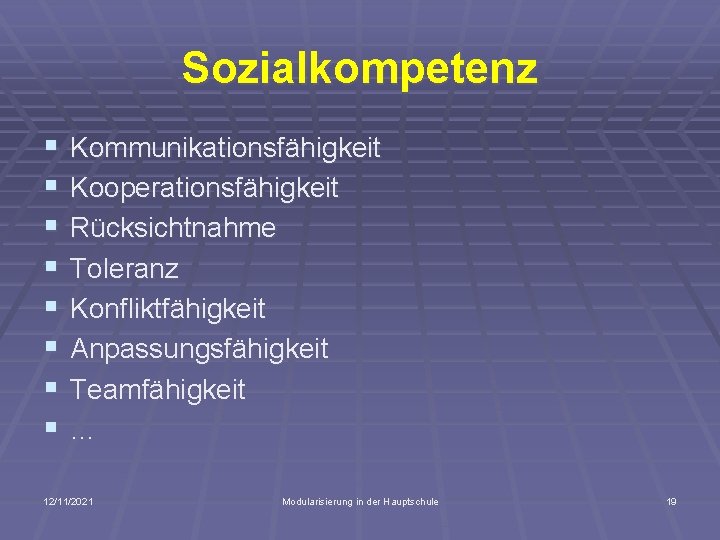 Sozialkompetenz § § § § Kommunikationsfähigkeit Kooperationsfähigkeit Rücksichtnahme Toleranz Konfliktfähigkeit Anpassungsfähigkeit Teamfähigkeit … 12/11/2021