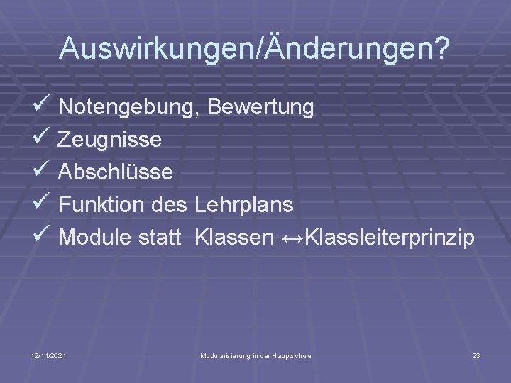 Auswirkungen/Änderungen? ü Notengebung, Bewertung ü Zeugnisse ü Abschlüsse ü Funktion des Lehrplans ü Module