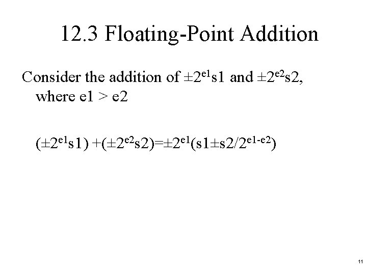 12. 3 Floating-Point Addition Consider the addition of ± 2 e 1 s 1