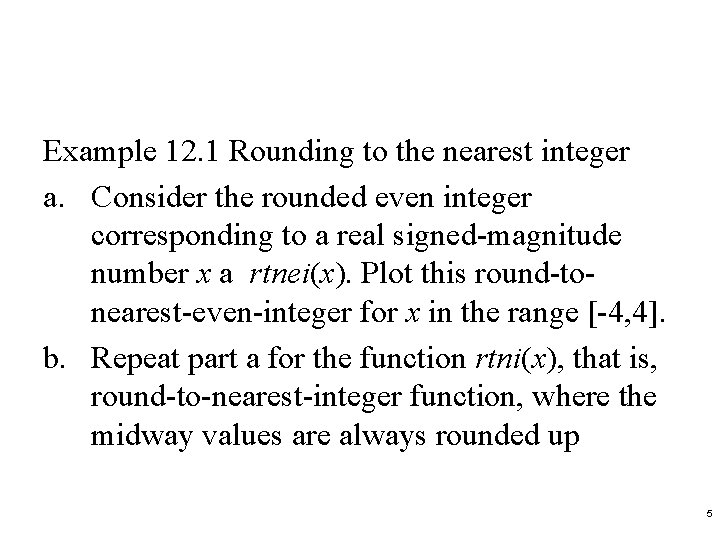 Example 12. 1 Rounding to the nearest integer a. Consider the rounded even integer