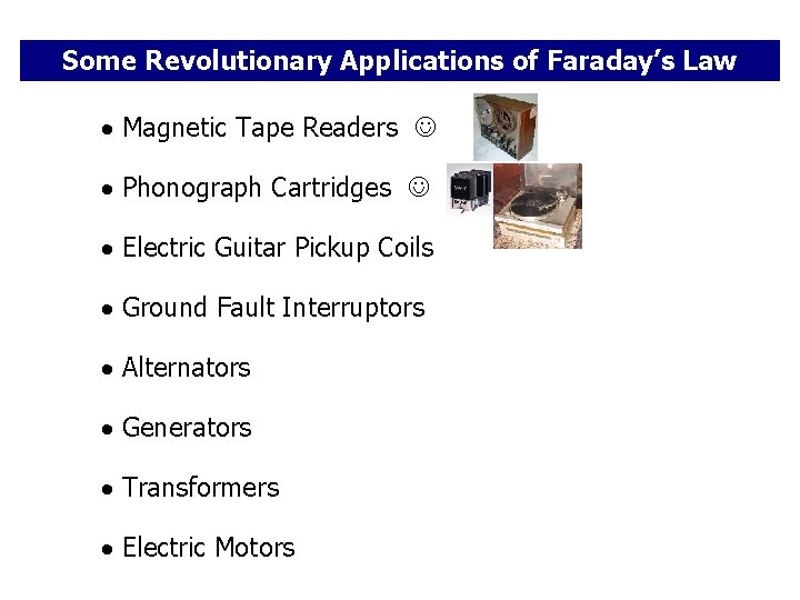 Some Revolutionary Applications of Faraday’s Law Magnetic Tape Readers Phonograph Cartridges Electric Guitar Pickup