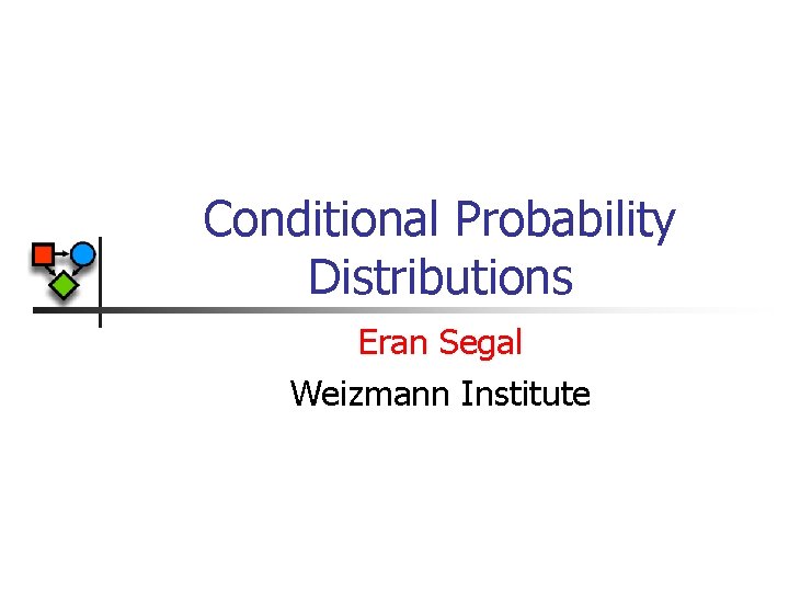 Conditional Probability Distributions Eran Segal Weizmann Institute 