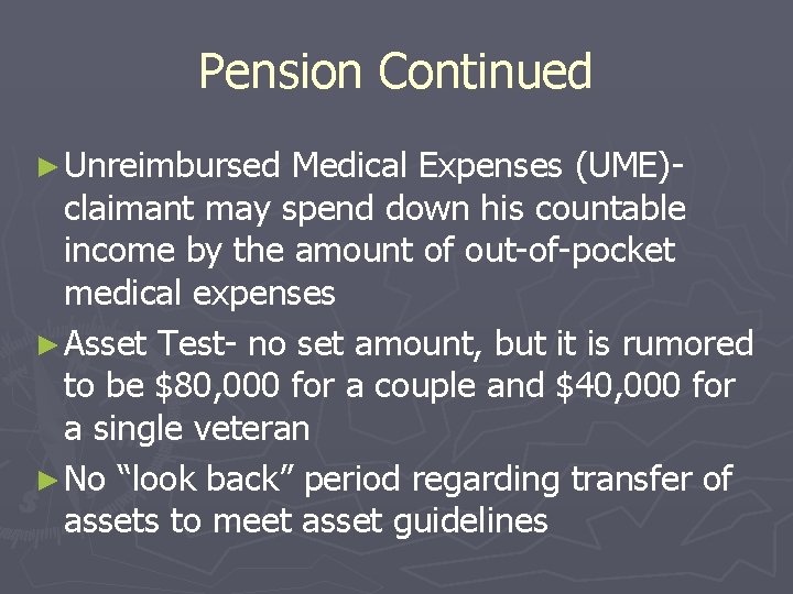 Pension Continued ► Unreimbursed Medical Expenses (UME)claimant may spend down his countable income by