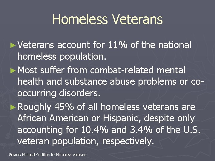 Homeless Veterans ► Veterans account for 11% of the national homeless population. ► Most