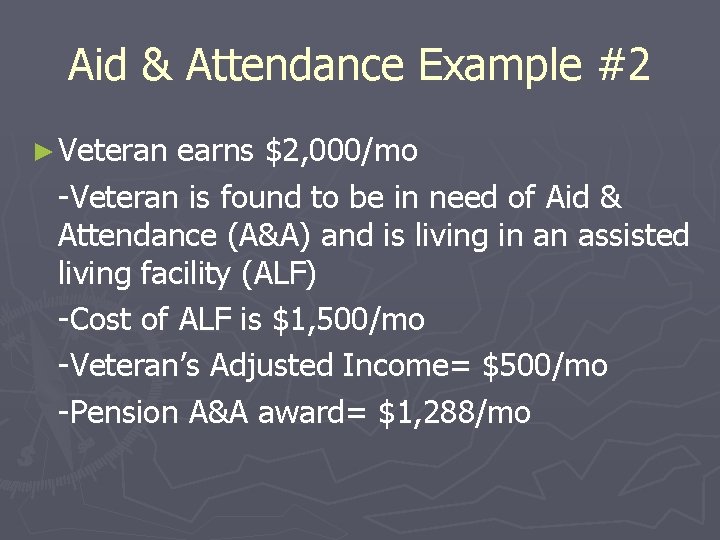 Aid & Attendance Example #2 ► Veteran earns $2, 000/mo -Veteran is found to