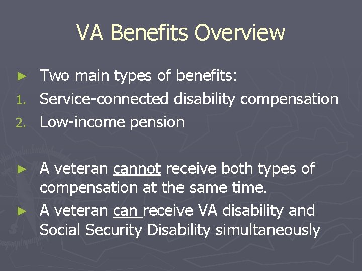 VA Benefits Overview Two main types of benefits: 1. Service-connected disability compensation 2. Low-income