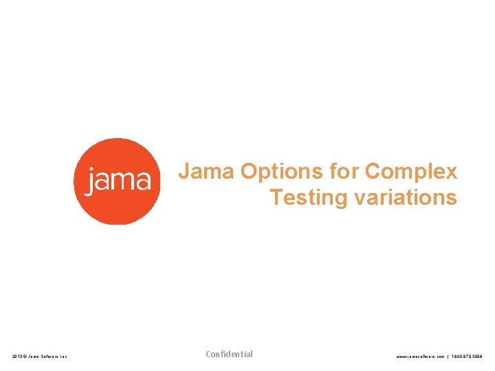Jama Options for Complex Testing variations 2013 © Jama Software, Inc Confidential www. jamasoftware.