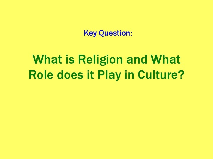 Key Question: What is Religion and What Role does it Play in Culture? 