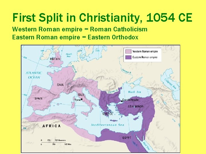 First Split in Christianity, 1054 CE Western Roman empire = Roman Catholicism Eastern Roman