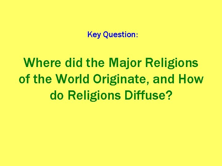 Key Question: Where did the Major Religions of the World Originate, and How do