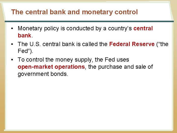 The central bank and monetary control • Monetary policy is conducted by a country’s