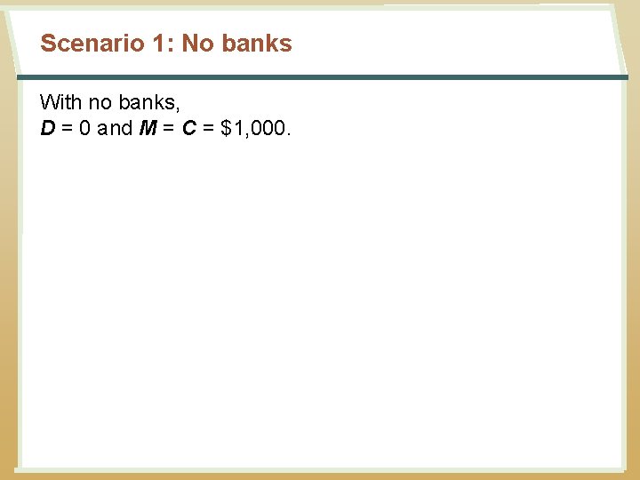 Scenario 1: No banks With no banks, D = 0 and M = C