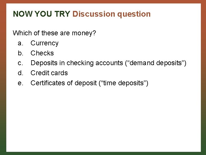 NOW YOU TRY Discussion question Which of these are money? a. Currency b. Checks